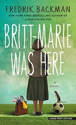 Britt-Marie was here : a novel / Fredrik Backman ; translated from the Swedish by Henning Koch.