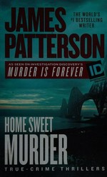 Home sweet murder : true-crime thrillers / James Patterson with Andrew Bourelle and Scott Slaven.