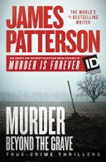 Murder beyond the grave : true-crime thrillers / by James Patterson ; with Andrew Bourelle and Christopher Charles.