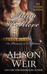 Anna of Kleve : the princess of the portrait / Alison Weir.