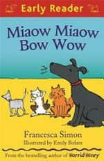 Miaow miaow bow wow / written by Francesca Simon ; illustrated by Emily Bolam.