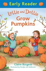 Lottie and Dottie grow pumpkins / by Claire Burgess ; illustrated by Marijke van Veldhoven.