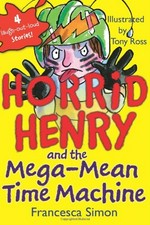 Horrid Henry and the mega-mean time machine / Francesca Simon ; illustrated by Tony Ross.