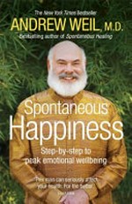 Spontaneous happiness / Andrew Weil.