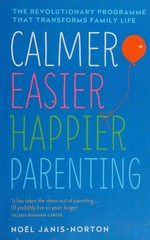 Calmer, easier, happier parenting / Noël Janis-Norton.