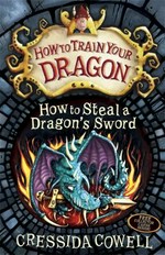 How to steal a dragon's sword / written and illustrated by Cressida Cowell.