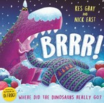 Brrr! : where did the dinosaurs really go? / Kes Gray, Nick East.