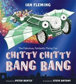 Chitty Chitty Bang Bang / Ian Fleming ; adapted by Peter Bently ; illustrated by Steve Antony.