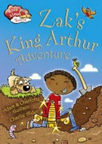 Zak's King Arthur adventure / by Adam and Charlotte Guillain ; illustrated by Charlie Alder.