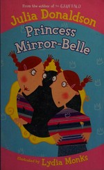 Princess Mirror-Belle / Julia Donaldson ; illustrated by Lydia Monks.