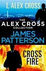 The alex cross collection: I, alex cross & cross fire. James Patterson.