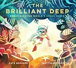 The brilliant deep : rebuilding the world's coral reefs : the story of Ken Nedimyer and the Coral Restoration Foundation / [written by] Kate Messner ; [illustrated by] Matthew Forsythe.