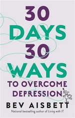 30 days 30 ways to overcome depression: Bev Aisbett.