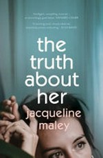 The truth about her / Jacqueline Maley.