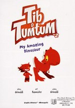 Tib & Tumtum. story, Grimaldi ; art, Bannister ; colors, Grimaldi ; translation by Carol Klio Burrell. 2, My amazing dinosaur /