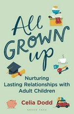 All grown up : nurturing relationships with adult children / Celia Dodd.