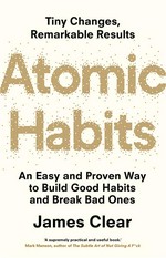 Atomic habits : an easy and proven way to build good habits and break bad ones James Clear.