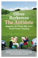 The antidote : happiness for people who can't stand positive thinking Oliver Burkeman.
