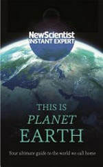 This is planet Earth : your ultimate guide to the world we call home / New Scientist ; [contributors: Jeremy Webb, Alison George]