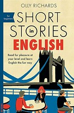 Short stories in English : read for pleasure at your level and learn English the fun way! / Olly Richards.