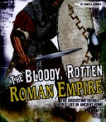 The bloody, rotten Roman Empire : the disgusting details about life in Ancient Rome / by James A. Corrick.