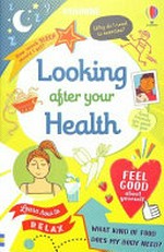 Looking after your health / Caroline Young ; designed by Stephanie Jeffries ; illustrated by Freya Harrison, Nancy Leschnikoff and Christyan Fox ; edited by Felicity Brooks ; expert advice from Kristina Routh, MBChB, MPH, medical consultant ; Bethany Florey MSc, registered dietitian ; Dr Angharad Rudkin, clinical psychologist, University of Southampton.