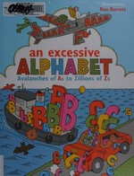An excessive alphabet : avalanches of As to zillions of Zs / written by Judi Barrett ; illustrated by Ron Barrett.