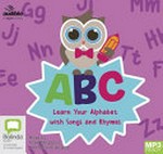 ABC : learn your alphabet with songs and rhymes / Various authors ; read by Deryn Edwards & Mark Meadows.