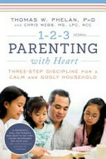 1-2-3 parenting with heart : three-step discipline for a calm and godly household / Thomas W. Phelan, PHD and Chris Webb, MS, MA, NCC ; [illustrations by Dan Farrell].