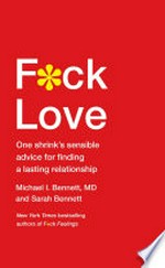F*ck love : one shrink's sensible advice for finding a lasting relationship / Michael I. Bennett, MD and Sarah Bennett.