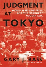Judgement at Tokyo : World War II on trial and the making of modern Asia / Gary J. Bass.
