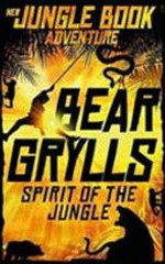Spirit of the jungle / Bear Grylls ; illustrated by Javier Joaquin.