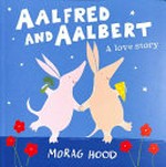 Aalfred and Aalbert : a love story / Morag Hood.