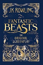 Fantastic beasts and where to find them : the original screenplay / J.K. Rowling.