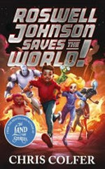 Roswell Johnson Saves the World! / Colfer, Chris.