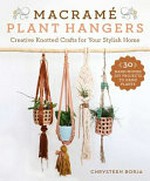 Macramé plant hangers : creative knotted crafts for your stylish home / Chrysteen Borja.
