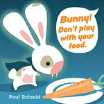 Bunny! Don't play with your food / served up by Paul Schmid.