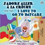 I love to go to daycare = J'adore aller à la crèche / Shelley Admont ; illustré par Sonal Goyal et Sumit Sakhuja.