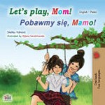 Let's play, Mom! = Pobawmy się, Mamo! / Shelley Admont ; illustrated by Biljana Serafimovska ; translated from English by Bozena Podstawska / tłumaczenie z języka angielskiego Bożena Podstawska.