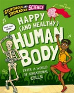 Happy (and healthy) human body : enter a world of sensational cells! / Claudia Martin ; [illustrator, Steve Evans].