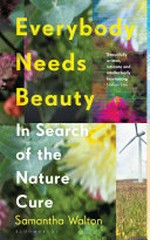 Everybody needs beauty : in search of the nature cure / Samantha Walton.