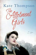 The allotment girls / Kate Thompson.