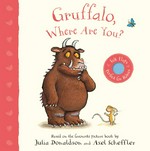Gruffalo, where are you? / based on the favorite picture book by Julia Donaldson, Axel Scheffler.