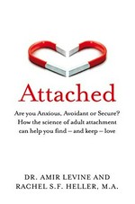 Attached : are you anxious, avoidant or secure? How the science of adult attachment can help you find - and keep - love / Dr Amir Levine and Rachel Heller.
