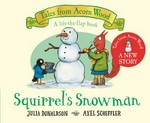 Squirrel's snowman / Julia Donaldson ; [illustrated by] Axel Scheffler.
