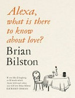 Alexa, what is there to know about love? / Brian Bilston.