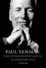 The extraordinary life of an ordinary man : a memoir / Paul Newman ; based on interviews and oral histories conducted by Stewart Stern ; compiled and edited by David Rosenthal ; foreword by Melissa Newman ; afterword by Clea Newman Soderlund.