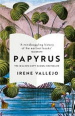 Papyrus : the invention of books in the ancient world / Irene Vallejo ; translated from the Spanish by Charlotte Whittle.