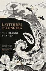 Latitudes of longing / Shubhangi Swarup.