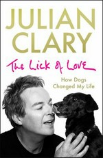 The lick of love : how dogs changed my life / Julian Clary.